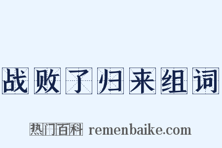 战败了归来组词是什么意思的图片